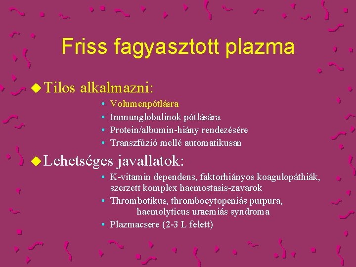 Friss fagyasztott plazma u Tilos alkalmazni: • • Volumenpótlásra Immunglobulinok pótlására Protein/albumin-hiány rendezésére Transzfúzió