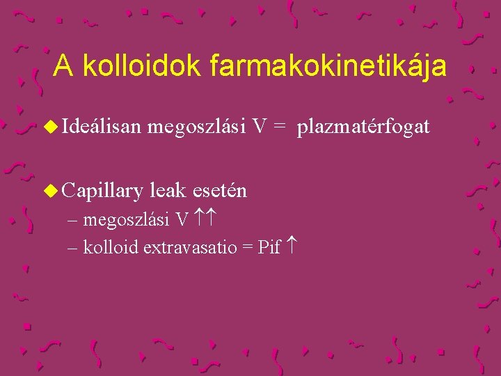 A kolloidok farmakokinetikája u Ideálisan megoszlási V = plazmatérfogat u Capillary leak esetén –