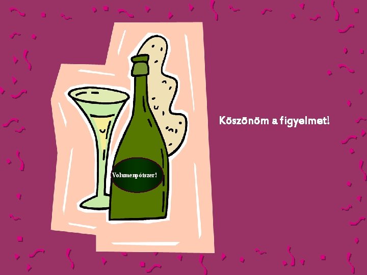 Köszönöm a figyelmet! Volumenpótszer! 