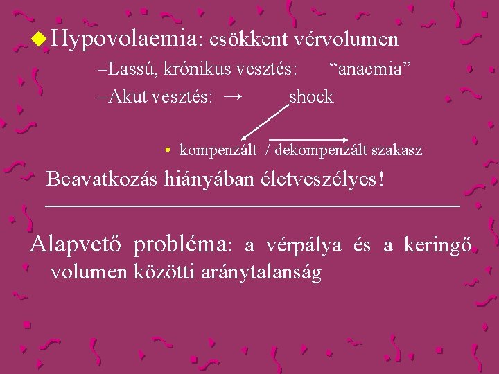 u Hypovolaemia: csökkent vérvolumen –Lassú, krónikus vesztés: “anaemia” –Akut vesztés: → shock • kompenzált