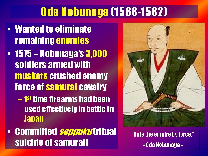 Oda Nobunaga (1568 -1582) • Wanted to eliminate remaining enemies • 1575 – Nobunaga’s