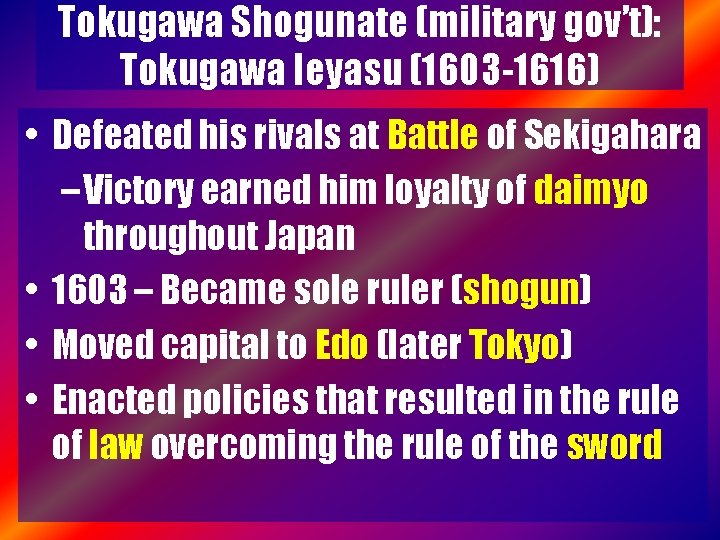 Tokugawa Shogunate (military gov’t): Tokugawa Ieyasu (1603 -1616) • Defeated his rivals at Battle