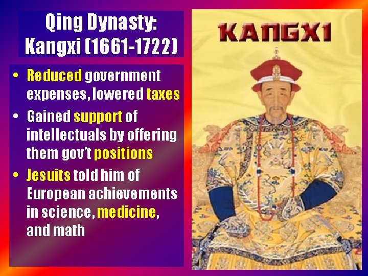 Qing Dynasty: Kangxi (1661 -1722) • Reduced government expenses, lowered taxes • Gained support