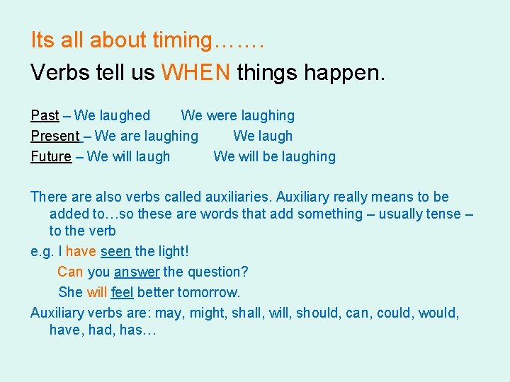 Its all about timing……. Verbs tell us WHEN things happen. Past – We laughed