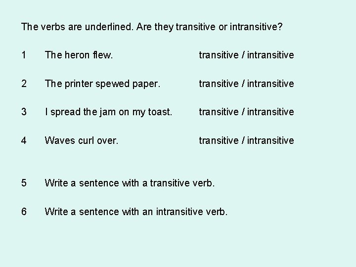 The verbs are underlined. Are they transitive or intransitive? 1 The heron flew. transitive