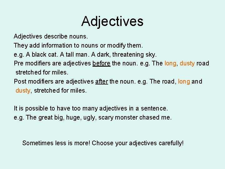 Adjectives describe nouns. They add information to nouns or modify them. e. g. A