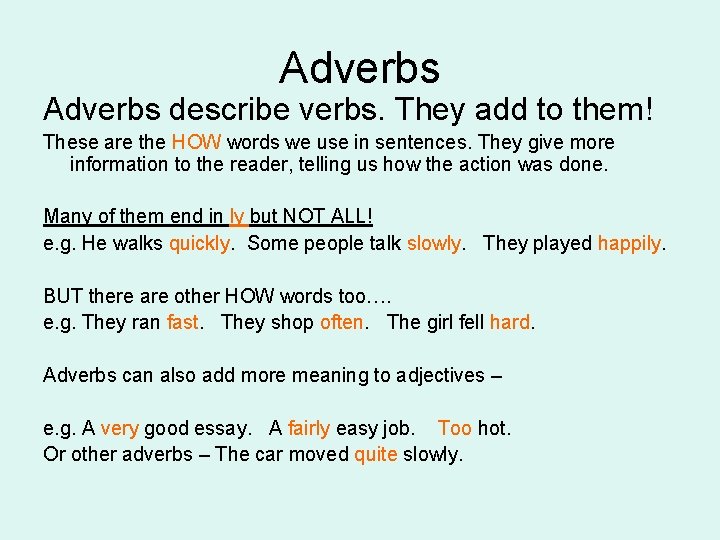 Adverbs describe verbs. They add to them! These are the HOW words we use