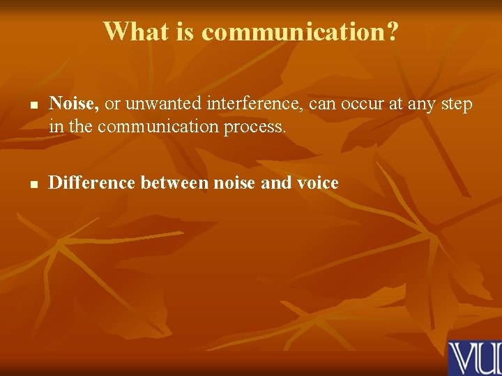 What is communication? n n Noise, or unwanted interference, can occur at any step