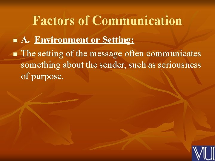 Factors of Communication n n A. Environment or Setting: The setting of the message