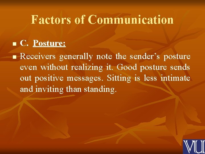 Factors of Communication n n C. Posture: Receivers generally note the sender’s posture even