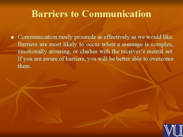 Barriers to Communication n Communication rarely proceeds as effectively as we would like. Barriers