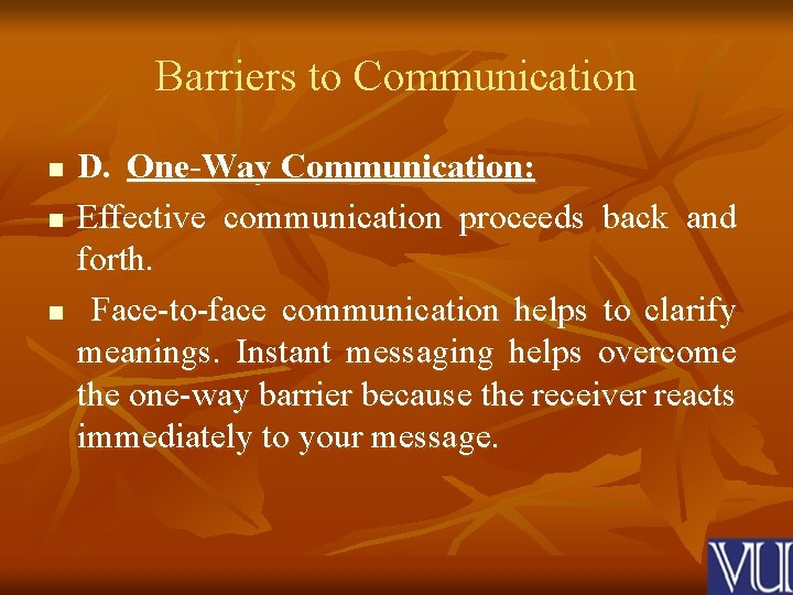 Barriers to Communication n D. One-Way Communication: Effective communication proceeds back and forth. Face-to-face