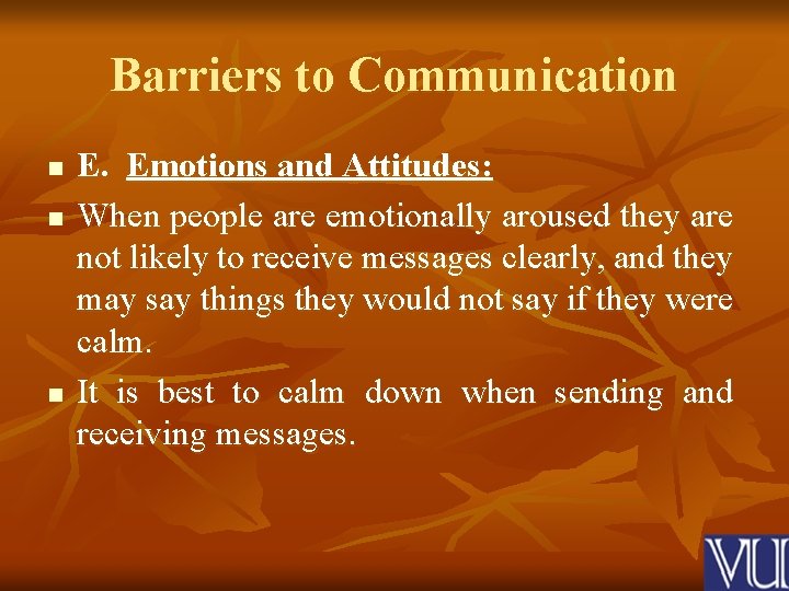 Barriers to Communication n E. Emotions and Attitudes: When people are emotionally aroused they