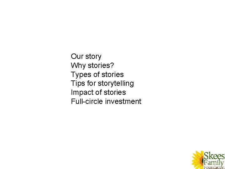Our story Why stories? Types of stories Tips for storytelling Impact of stories Full-circle