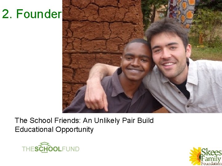 2. Founder The School Friends: An Unlikely Pair Build Educational Opportunity 