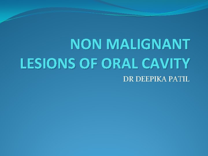 NON MALIGNANT LESIONS OF ORAL CAVITY DR DEEPIKA PATIL 