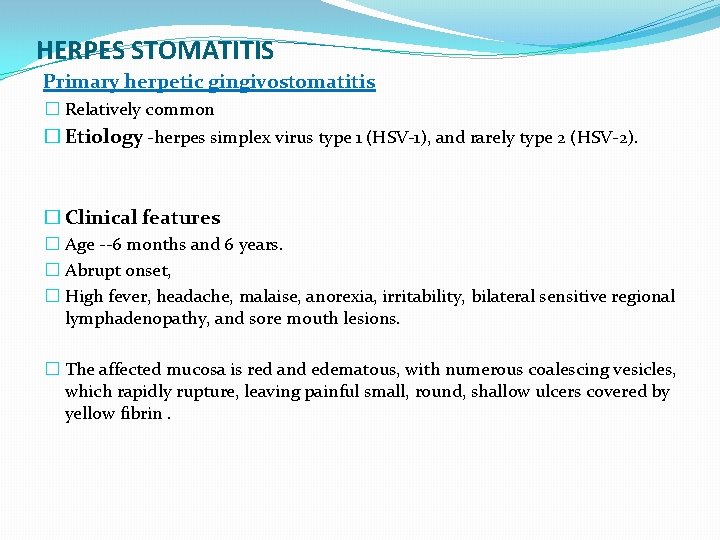 HERPES STOMATITIS Primary herpetic gingivostomatitis � Relatively common � Etiology -herpes simplex virus type