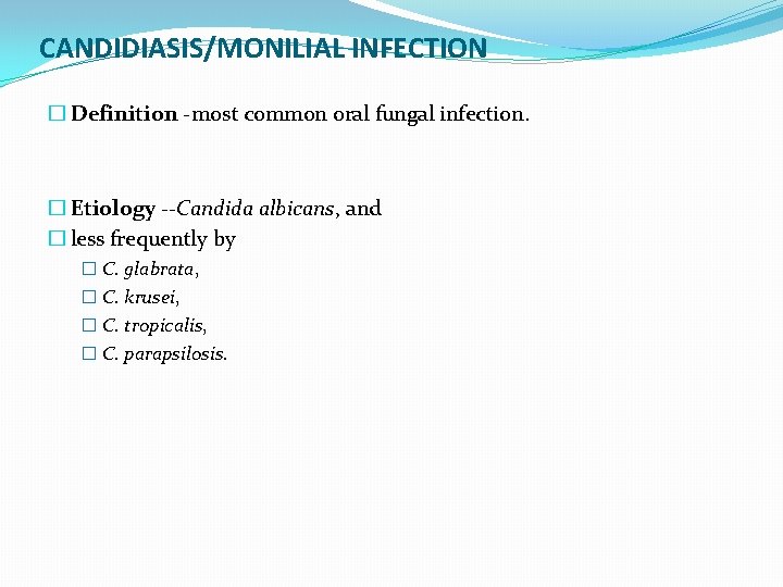 CANDIDIASIS/MONILIAL INFECTION � Definition -most common oral fungal infection. � Etiology --Candida albicans, and