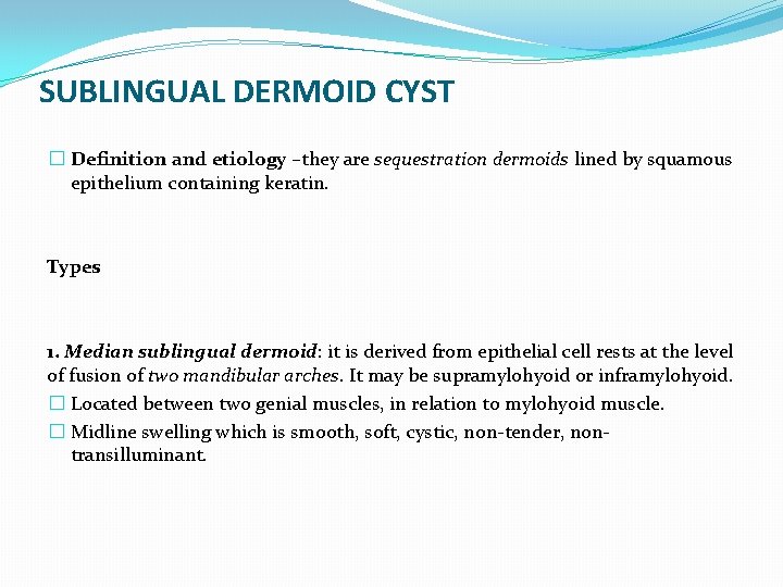 SUBLINGUAL DERMOID CYST � Definition and etiology –they are sequestration dermoids lined by squamous