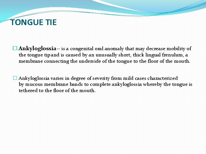 TONGUE TIE � Ankyloglossia-- is a congenital oral anomaly that may decrease mobility of