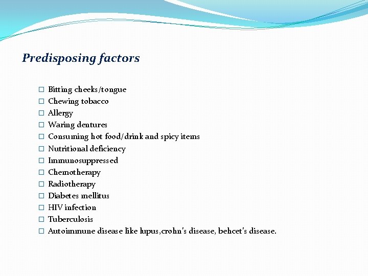 Predisposing factors � Bitting cheeks/tongue � Chewing tobacco � Allergy � Waring dentures �