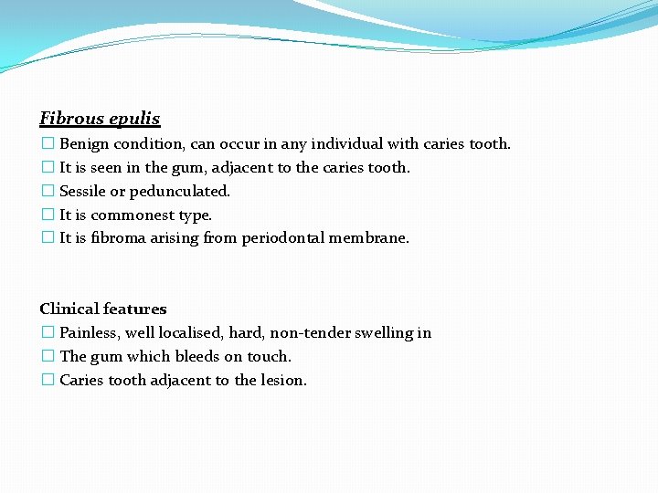 Fibrous epulis � Benign condition, can occur in any individual with caries tooth. �