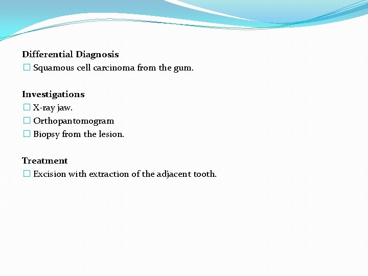 Differential Diagnosis � Squamous cell carcinoma from the gum. Investigations � X-ray jaw. �