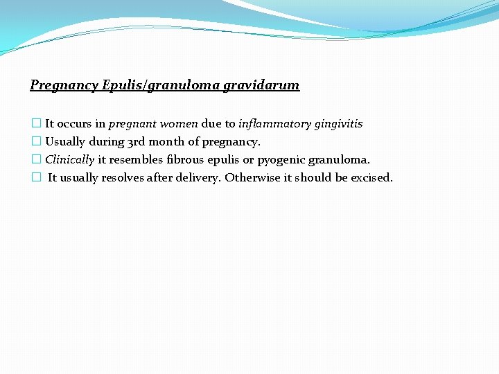 Pregnancy Epulis/granuloma gravidarum � It occurs in pregnant women due to inflammatory gingivitis �