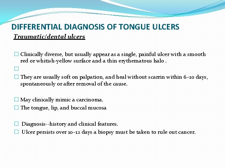 DIFFERENTIAL DIAGNOSIS OF TONGUE ULCERS Traumatic/dental ulcers � Clinically diverse, but usually appear as