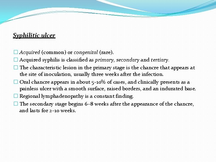 Syphilitic ulcer � Acquired (common) or congenital (rare). � Acquired syphilis is classified as