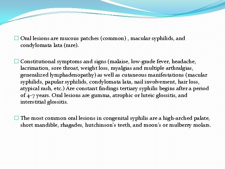 � Oral lesions are mucous patches (common) , macular syphilids, and condylomata lata (rare).