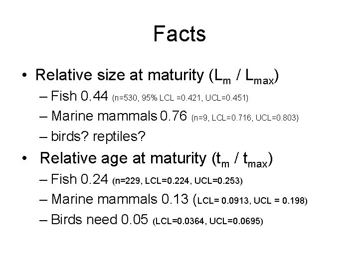 Facts • Relative size at maturity (Lm / Lmax) – Fish 0. 44 (n=530,