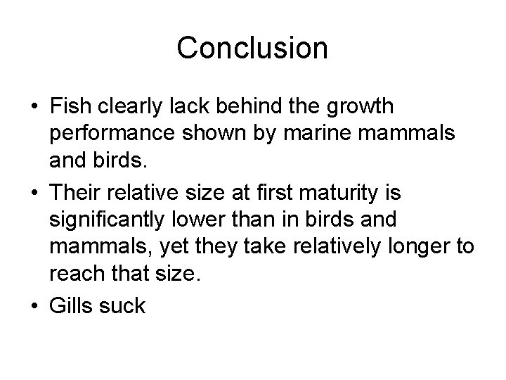 Conclusion • Fish clearly lack behind the growth performance shown by marine mammals and