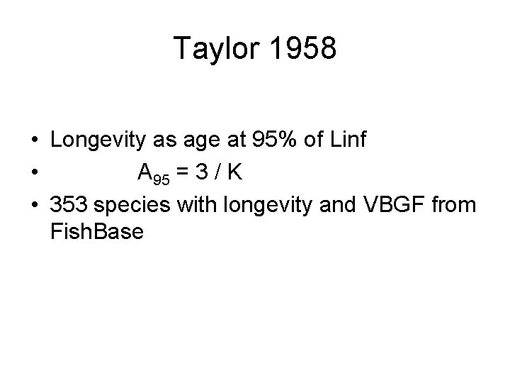 Taylor 1958 • Longevity as age at 95% of Linf • A 95 =