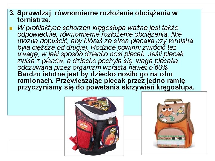 3. Sprawdzaj równomierne rozłożenie obciążenia w tornistrze. n W profilaktyce schorzeń kręgosłupa ważne jest