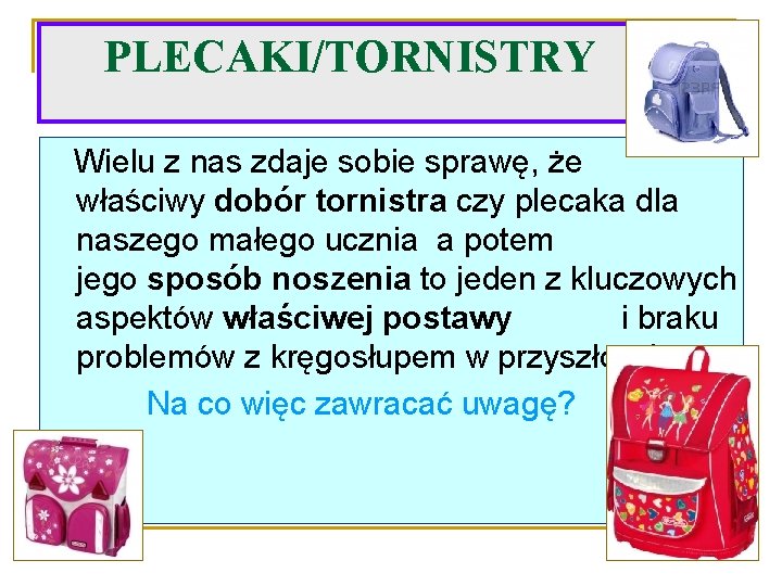 PLECAKI/TORNISTRY Wielu z nas zdaje sobie sprawę, że właściwy dobór tornistra czy plecaka dla