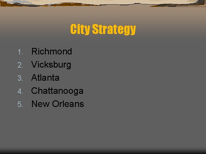 City Strategy 1. 2. 3. 4. 5. Richmond Vicksburg Atlanta Chattanooga New Orleans 