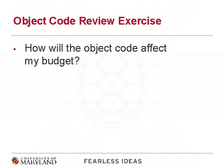 Object Code Review Exercise • How will the object code affect my budget? 