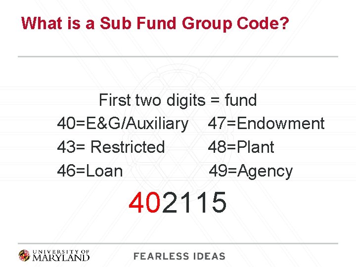 What is a Sub Fund Group Code? First two digits = fund 40=E&G/Auxiliary 47=Endowment