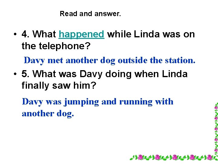 Read answer. • 4. What happened while Linda was on the telephone? Davy met