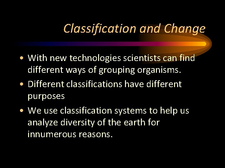 Classification and Change • With new technologies scientists can find different ways of grouping