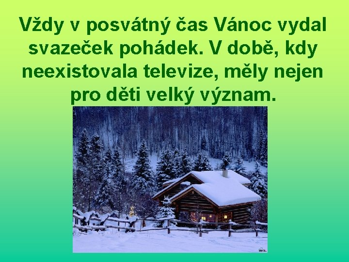 Vždy v posvátný čas Vánoc vydal svazeček pohádek. V době, kdy neexistovala televize, měly