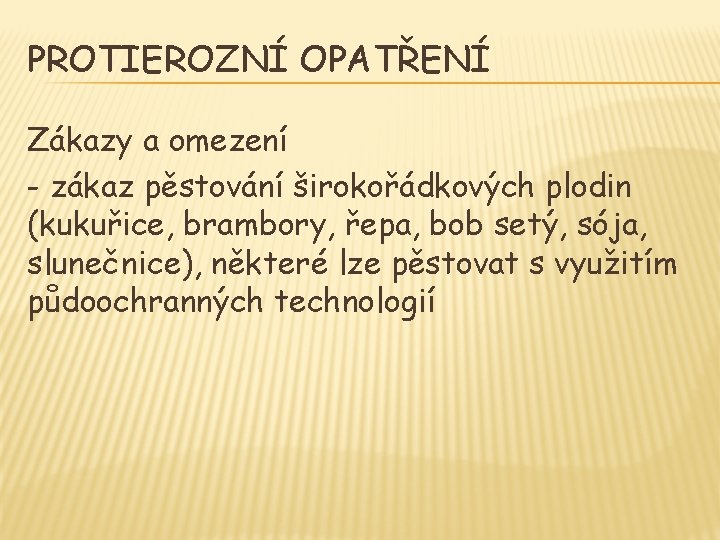 PROTIEROZNÍ OPATŘENÍ Zákazy a omezení - zákaz pěstování širokořádkových plodin (kukuřice, brambory, řepa, bob