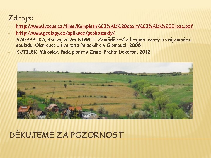 Zdroje: - http: //www. ivzops. cz/files/Kompletn%C 3%AD%20 sborn%C 3%ADk%20 Eroze. pdf http: //www. geology.