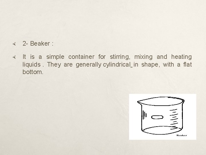  2 - Beaker : It is a simple container for stirring, mixing and