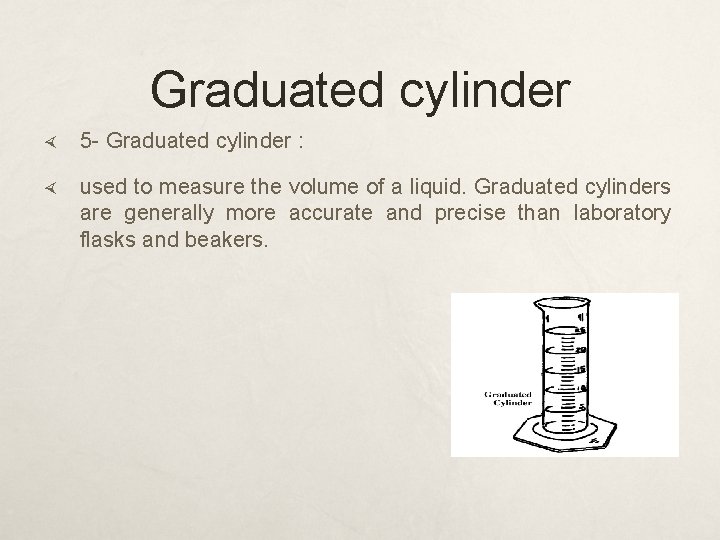 Graduated cylinder 5 - Graduated cylinder : used to measure the volume of a