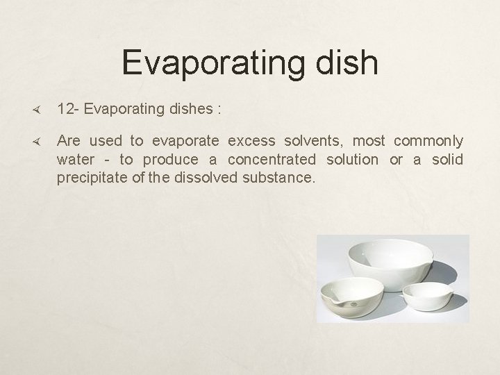 Evaporating dish 12 - Evaporating dishes : Are used to evaporate excess solvents, most