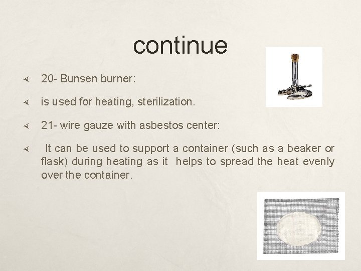 continue 20 - Bunsen burner: is used for heating, sterilization. 21 - wire gauze