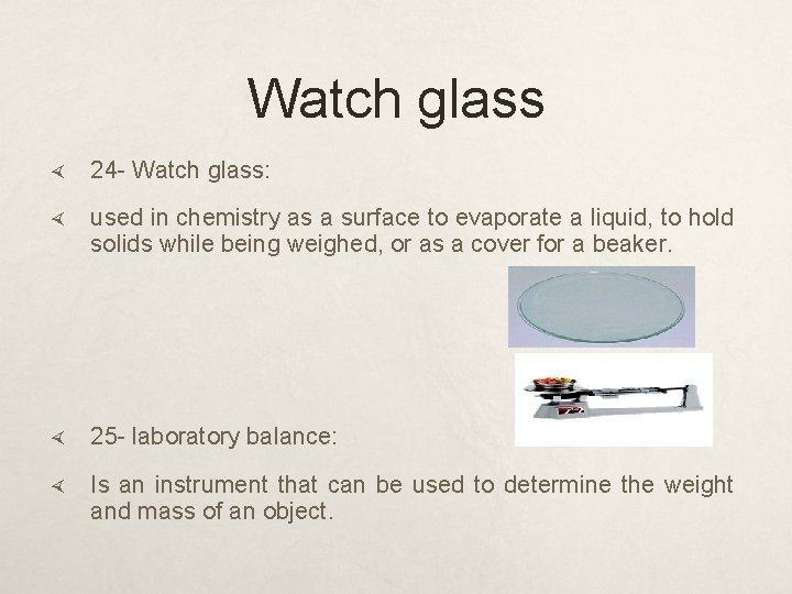 Watch glass 24 - Watch glass: used in chemistry as a surface to evaporate