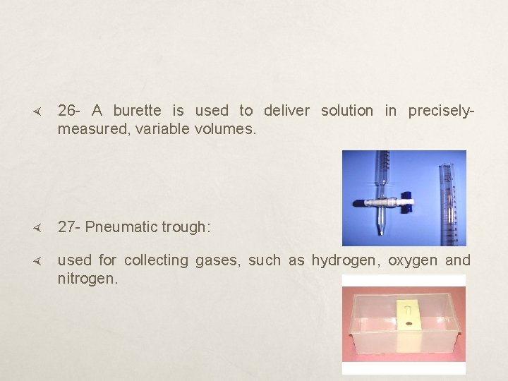  26 - A burette is used to deliver solution in preciselymeasured, variable volumes.